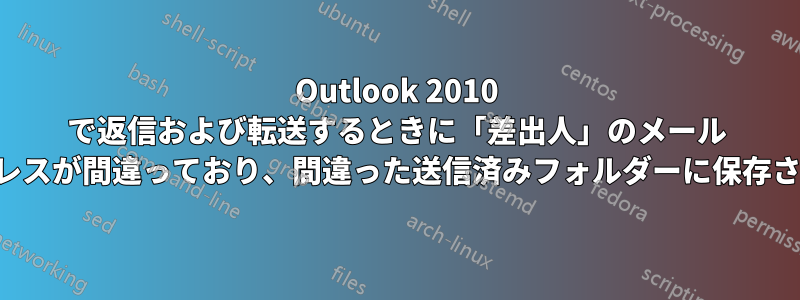 Outlook 2010 で返信および転送するときに「差出人」のメール アドレスが間違っており、間違った送信済みフォルダーに保存される