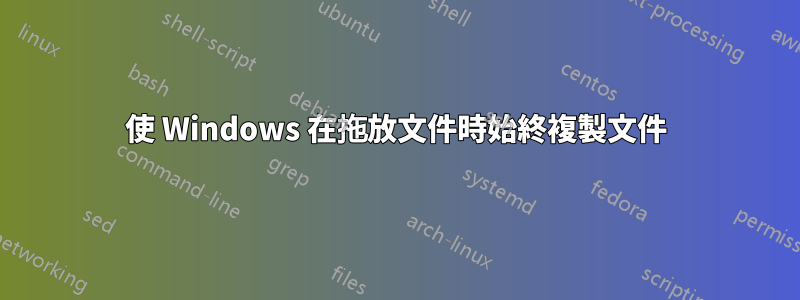 使 Windows 在拖放文件時始終複製文件