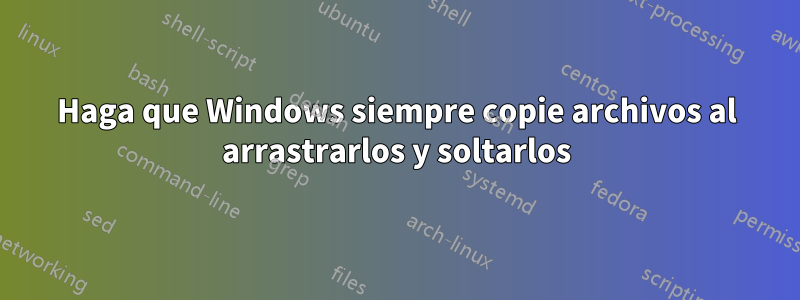 Haga que Windows siempre copie archivos al arrastrarlos y soltarlos