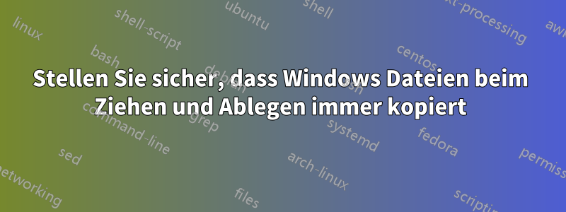 Stellen Sie sicher, dass Windows Dateien beim Ziehen und Ablegen immer kopiert