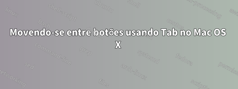 Movendo-se entre botões usando Tab no Mac OS X