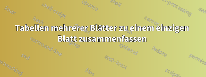 Tabellen mehrerer Blätter zu einem einzigen Blatt zusammenfassen