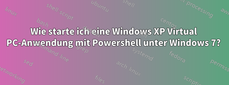 Wie starte ich eine Windows XP Virtual PC-Anwendung mit Powershell unter Windows 7?