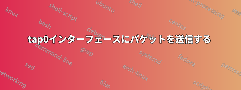 tap0インターフェースにパケットを送信する