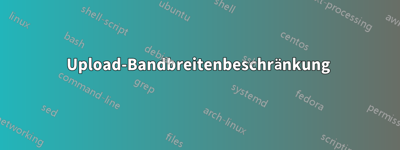 Upload-Bandbreitenbeschränkung