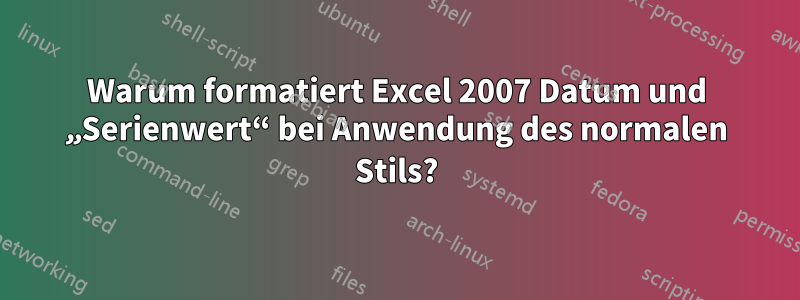 Warum formatiert Excel 2007 Datum und „Serienwert“ bei Anwendung des normalen Stils?