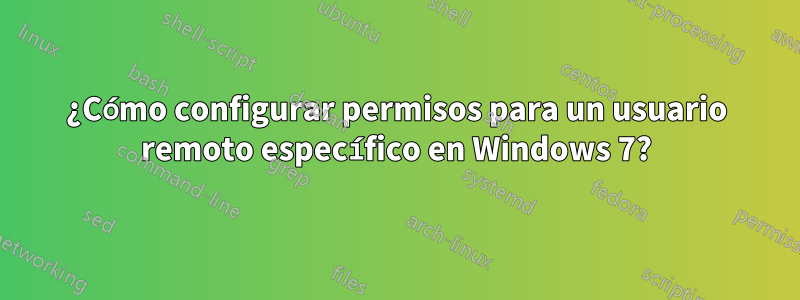 ¿Cómo configurar permisos para un usuario remoto específico en Windows 7?