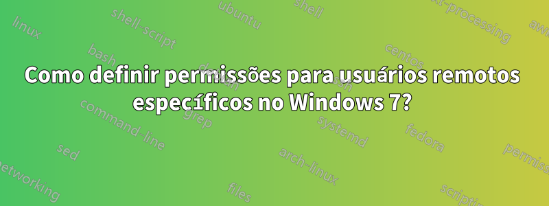 Como definir permissões para usuários remotos específicos no Windows 7?