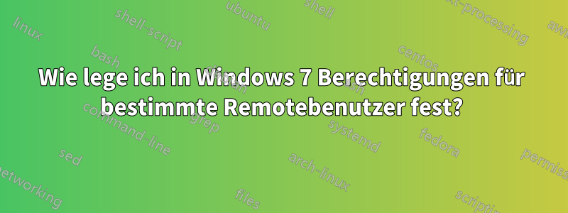 Wie lege ich in Windows 7 Berechtigungen für bestimmte Remotebenutzer fest?