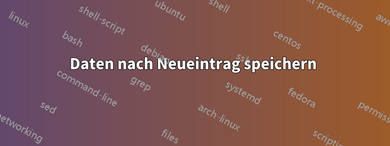 Daten nach Neueintrag speichern