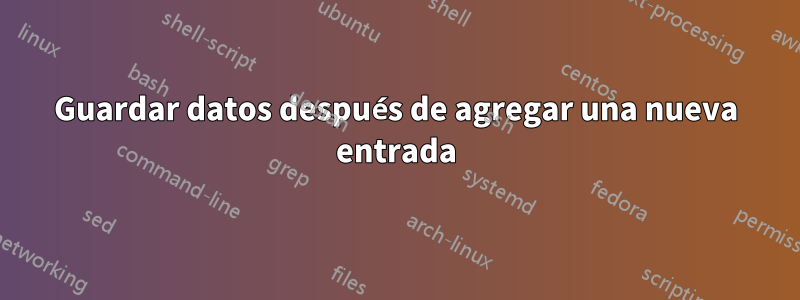 Guardar datos después de agregar una nueva entrada