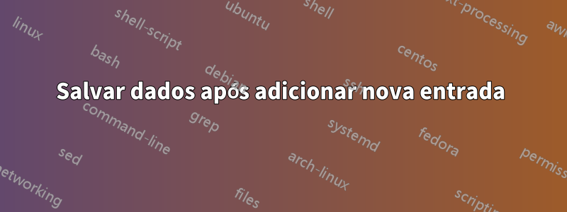 Salvar dados após adicionar nova entrada