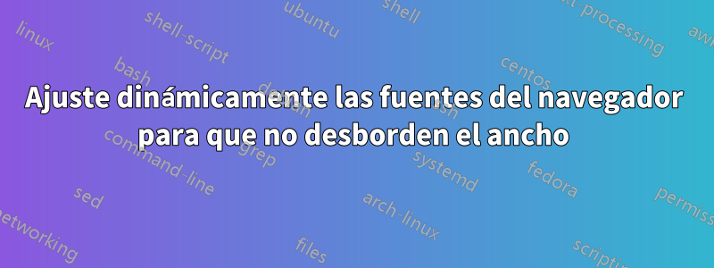 Ajuste dinámicamente las fuentes del navegador para que no desborden el ancho