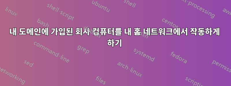 내 도메인에 가입된 회사 컴퓨터를 내 홈 네트워크에서 작동하게 하기