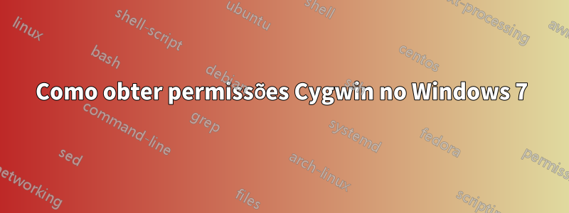 Como obter permissões Cygwin no Windows 7