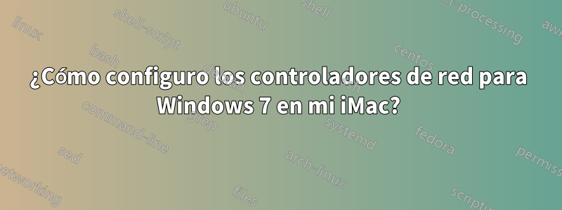 ¿Cómo configuro los controladores de red para Windows 7 en mi iMac?