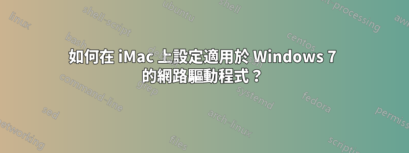 如何在 iMac 上設定適用於 Windows 7 的網路驅動程式？