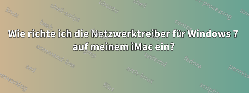 Wie richte ich die Netzwerktreiber für Windows 7 auf meinem iMac ein?