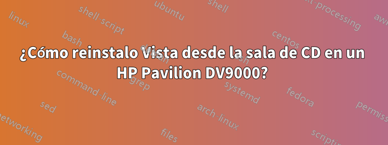 ¿Cómo reinstalo Vista desde la sala de CD en un HP Pavilion DV9000?