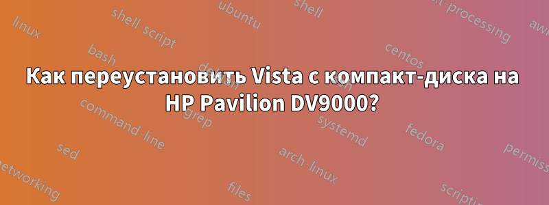 Как переустановить Vista с компакт-диска на HP Pavilion DV9000?