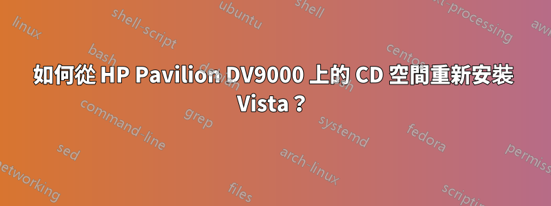 如何從 HP Pavilion DV9000 上的 CD 空間重新安裝 Vista？