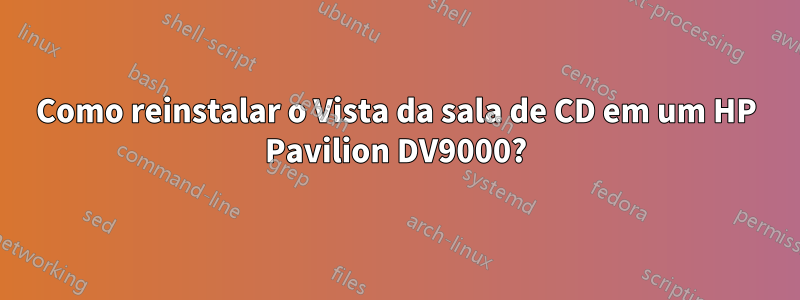 Como reinstalar o Vista da sala de CD em um HP Pavilion DV9000?