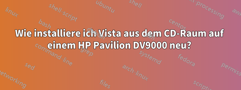 Wie installiere ich Vista aus dem CD-Raum auf einem HP Pavilion DV9000 neu?