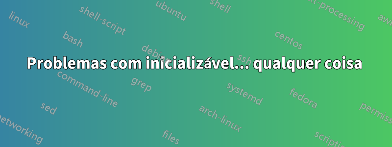 Problemas com inicializável... qualquer coisa