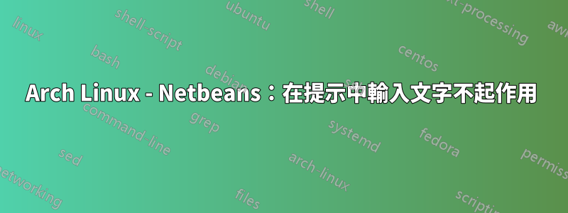 Arch Linux - Netbeans：在提示中輸入文字不起作用