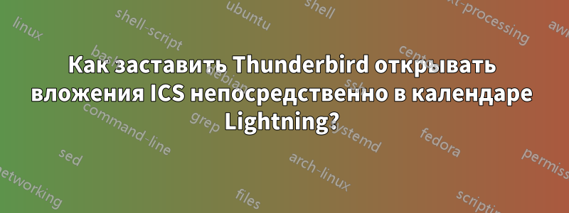 Как заставить Thunderbird открывать вложения ICS непосредственно в календаре Lightning?