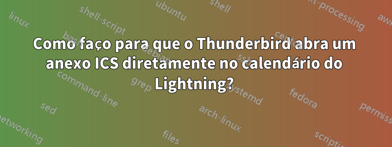 Como faço para que o Thunderbird abra um anexo ICS diretamente no calendário do Lightning?