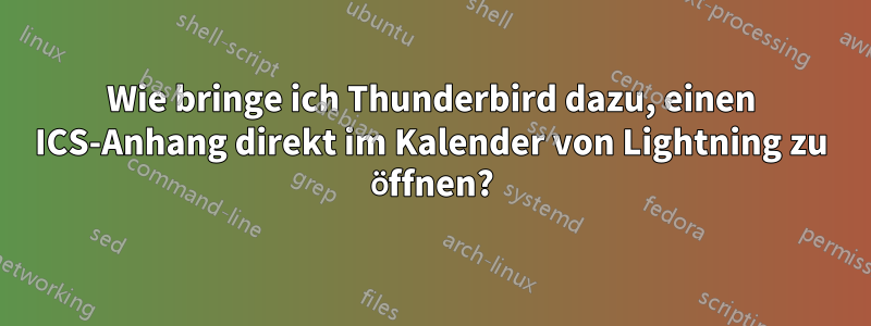 Wie bringe ich Thunderbird dazu, einen ICS-Anhang direkt im Kalender von Lightning zu öffnen?