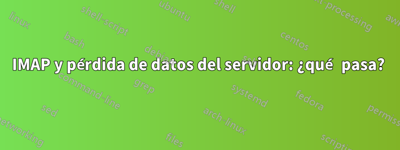 IMAP y pérdida de datos del servidor: ¿qué pasa?