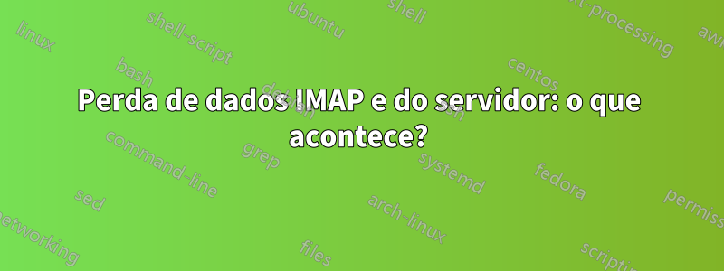 Perda de dados IMAP e do servidor: o que acontece?