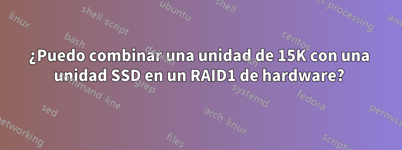 ¿Puedo combinar una unidad de 15K con una unidad SSD en un RAID1 de hardware?