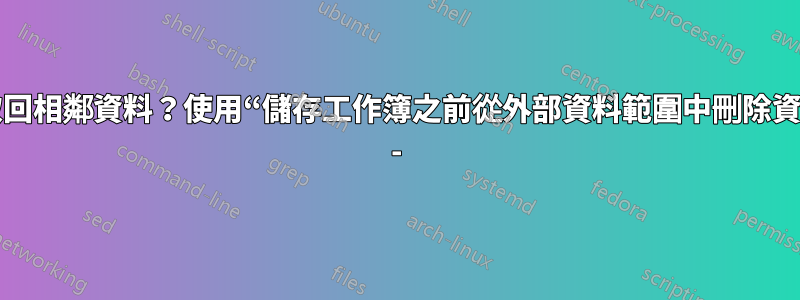 如何取回相鄰資料？使用“儲存工作簿之前從外部資料範圍中刪除資料”後 -