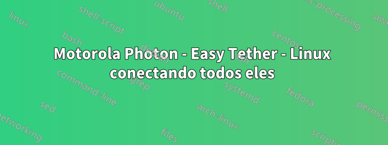 Motorola Photon - Easy Tether - Linux conectando todos eles