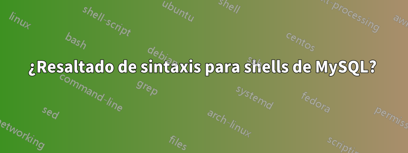 ¿Resaltado de sintaxis para shells de MySQL?