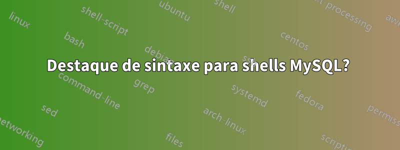 Destaque de sintaxe para shells MySQL?