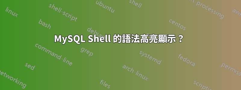 MySQL Shell 的語法高亮顯示？