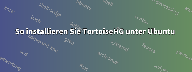 So installieren Sie TortoiseHG unter Ubuntu