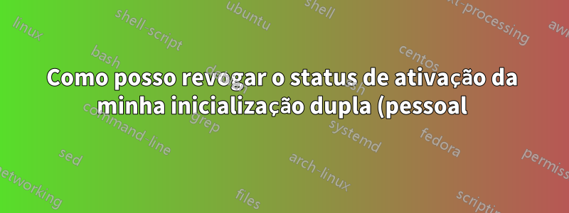 Como posso revogar o status de ativação da minha inicialização dupla (pessoal) do Windows 7 no meu laptop corporativo?