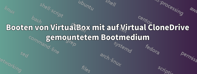 Booten von VirtualBox mit auf Virtual CloneDrive gemountetem Bootmedium