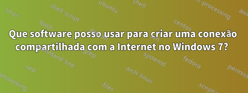 Que software posso usar para criar uma conexão compartilhada com a Internet no Windows 7? 