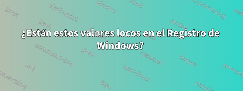 ¿Están estos valores locos en el Registro de Windows?