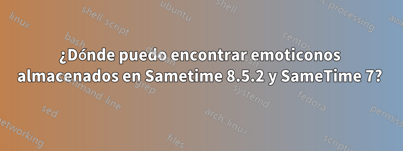 ¿Dónde puedo encontrar emoticonos almacenados en Sametime 8.5.2 y SameTime 7?