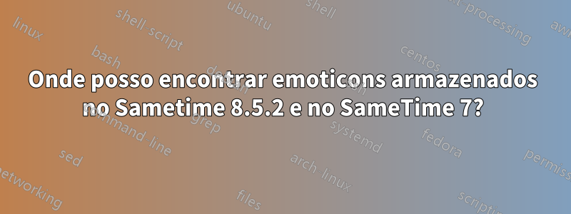 Onde posso encontrar emoticons armazenados no Sametime 8.5.2 e no SameTime 7?