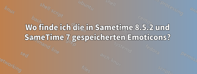 Wo finde ich die in Sametime 8.5.2 und SameTime 7 gespeicherten Emoticons?