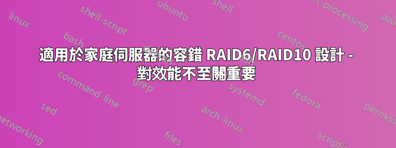 適用於家庭伺服器的容錯 RAID6/RAID10 設計 - 對效能不至關重要