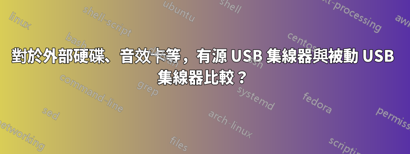 對於外部硬碟、音效卡等，有源 USB 集線器與被動 USB 集線器比較？